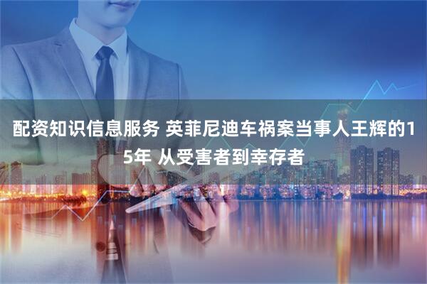 配资知识信息服务 英菲尼迪车祸案当事人王辉的15年 从受害者到幸存者